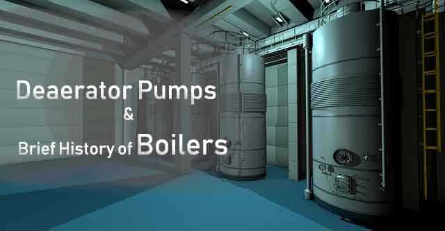 Deaerator Pumps And Brief History Of Boilers