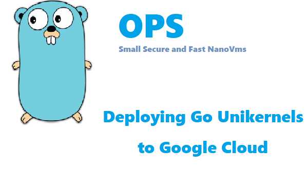 Deploying Go Unikernels To Google Cloud - Phpflow.com