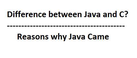 Difference Between Java And C · Reasons Why Java Came Into Existance.