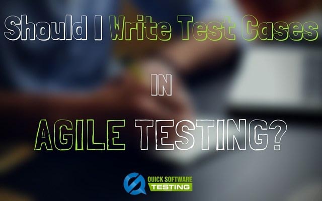 Do I Need To Write Test Cases In Agile Testing?