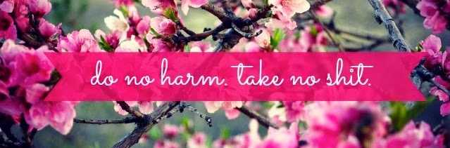 Do NO HARM, Take NO SHIT!