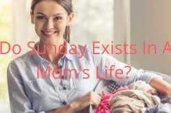Do Sunday Exists In A Mom’s Life?