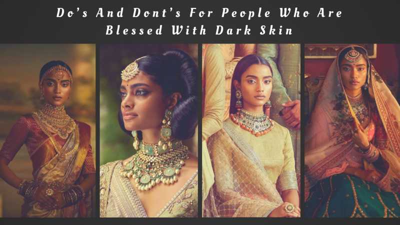 Do’s And Dont’s For People Who Are Blessed With Dark Skin | The Fashion And City
