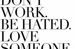 Don’t work. Avoid telling the truth. Be hated. Love someone.