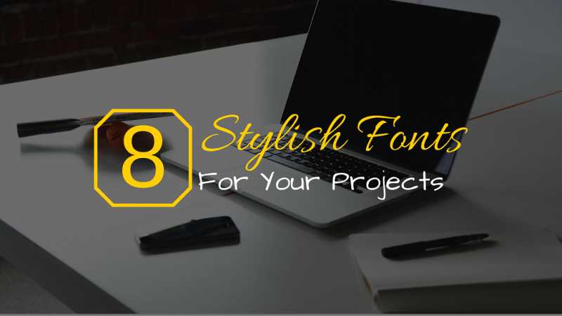 Download 8 Stylish Fonts To Make Your Projects Absolutely Stunning
