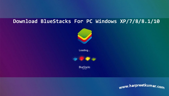 Download BlueStacks For PC Windows XP/7/8/10/8.1/ Laptop Free