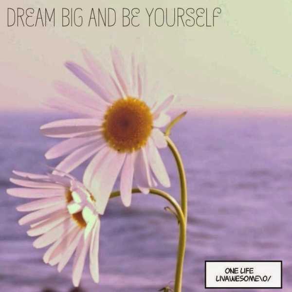 Dream Big And Be Yourself