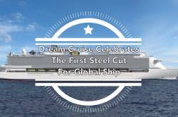 Dream Cruise Celebrates The First Steel Cut For Global Class Ship - Man Of Wanders