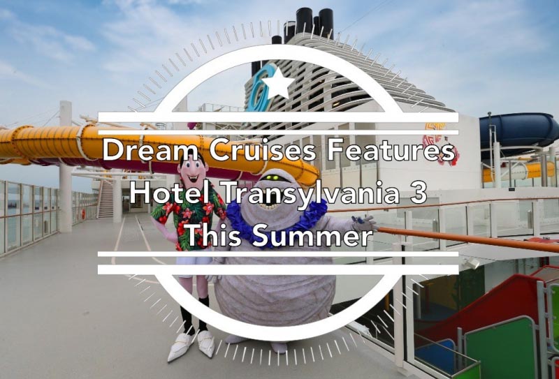 Dream Cruises Features Hotel Transylvania 3 : A Monster Vacation This Summer - Man Of Wanders
