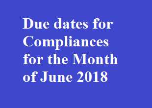 Due Dates For Compliances For The Month Of June 2018