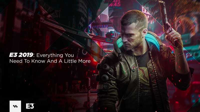 E3 2019: Everything You Need To Know And A Little More