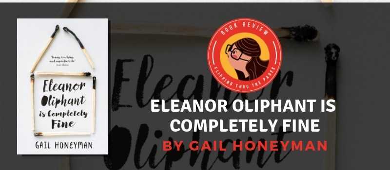 Eleanor Oliphant Is Completely Fine By Gail Honeyman | A Buddy Read Review - Flipping Through The Pages