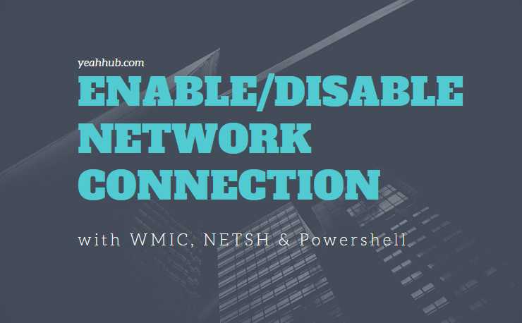 Enable/Disable A Network Connection Using WMIC, NETSH And POWERSHELL - Yeah Hub