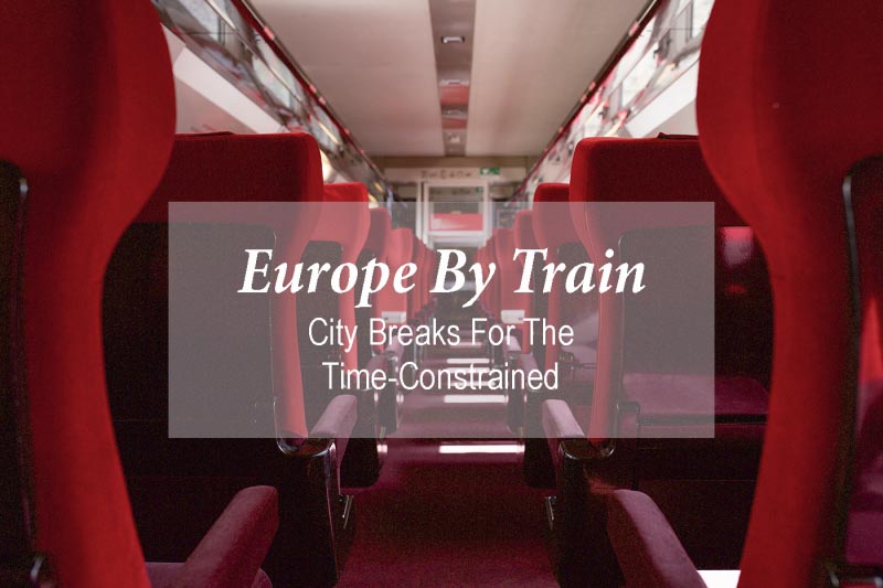 Europe By Train - City Breaks For The Time-Constrained
