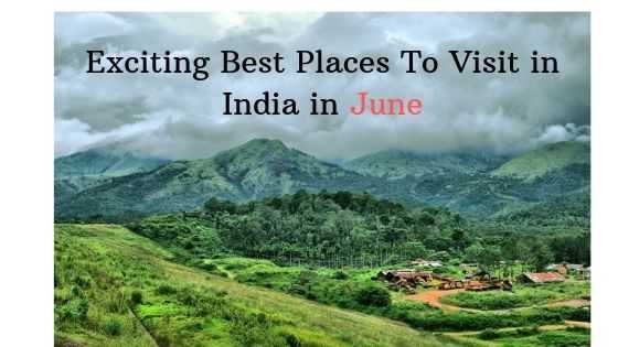 Exciting List Of Best Places To Visit In India In June For You
