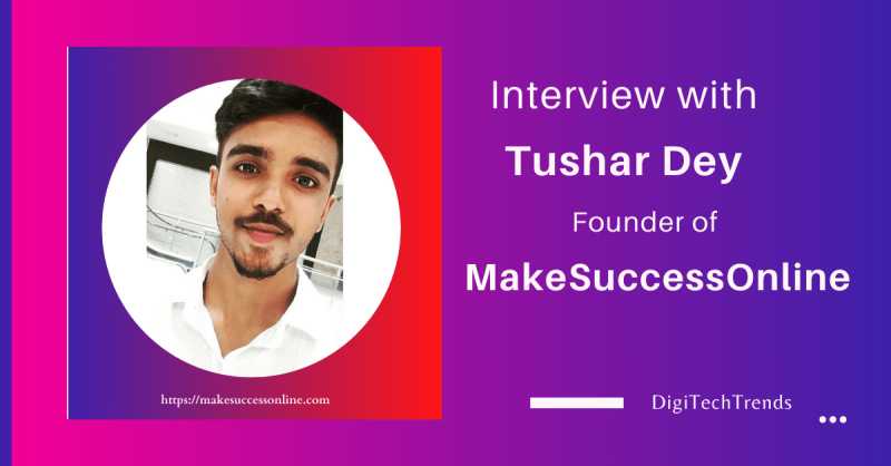 Exclusive Interview With Tushar Dey - A Digital Marketer And Blogger - DigiTech Trends