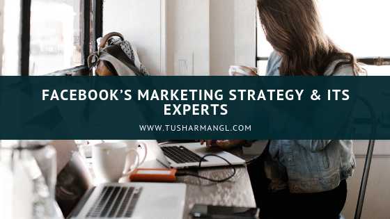Facebook’s Marketing Strategy And Its Experts