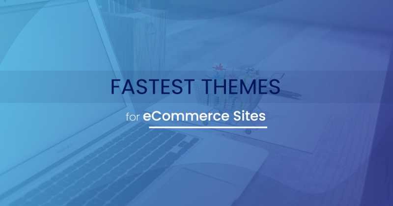 Fastest WooCommerce Themes Of 2019 [SEO Optimized]
