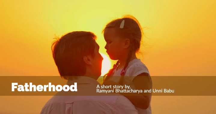 Fatherhood - A Short Story | Unni