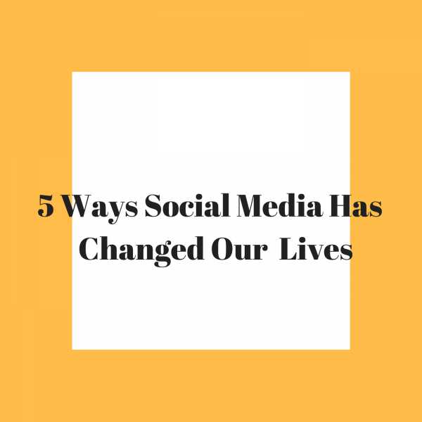 Five Ways Social Media Has Changed Our Lives