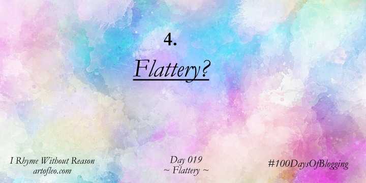 Flattery (Day 19, #100DaysOfBlogging) | I Rhyme Without Reason