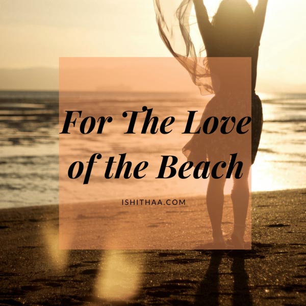 For The Love Of The Beach - Ishithaa