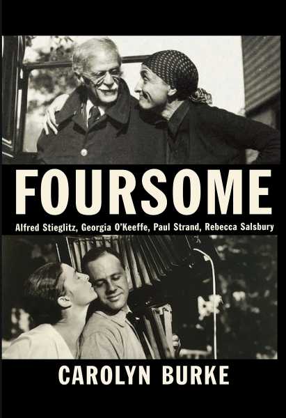 Foursome: Alfred Stieglitz, Georgia O’Keeffe, Paul Strand, Rebecca Salsbury By Carolyn Burke