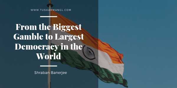From The Biggest Gamble To Largest Democracy In The World 