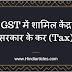 GST में शामिल केंद्र सरकार के कर 