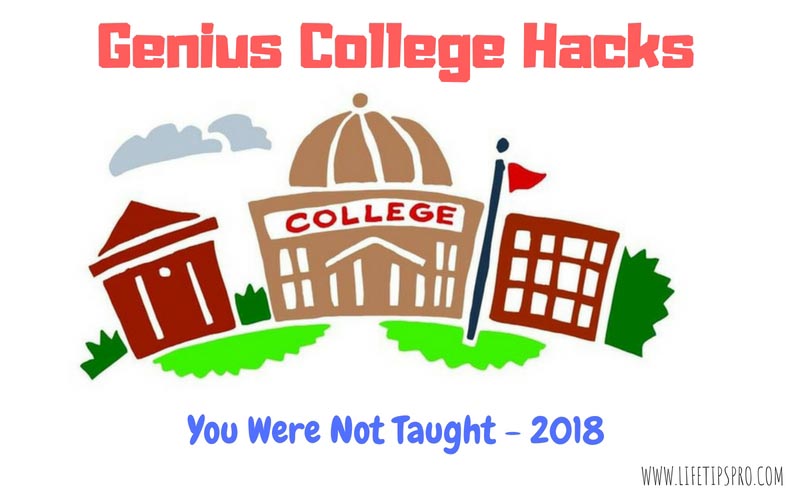 Genius College Hacks You Are Taught In 2018 - Life Tips Pro