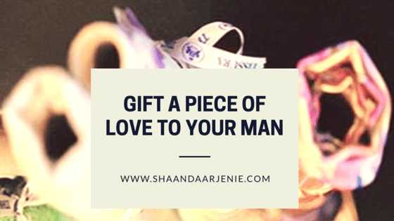 Gift A Piece Of Love To Your Man | Shaandaar Jenie Blog