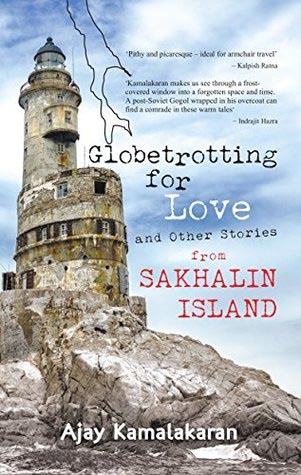 Globetrotting For Love & Other Stories From Sakhalin Island By Ajay Kamalakaran - Anu Reviews