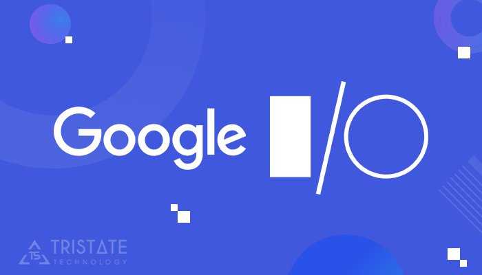 Google I/O 2019: 10 Highlights For Mobile App Development Industry