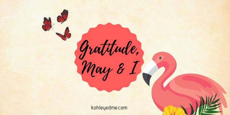 Gratitude, May And I | Kohl Eyed Me