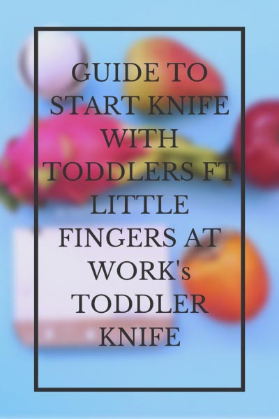 Guide To Start  Knife With Toddlers Ft Little Fingers At Work’s Toddler Knife