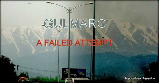 Gulmarg - A Failed Attempt : Odyssey To Paradise On Earth (Part 3)