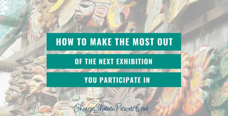 HOW TO MAKE THE MOST OUT OF THE NEXT EXHIBITION YOU PARTICIPATE IN - Shreya Sharan Pawar | Business Mentor For Indian Women Entrepreneurs