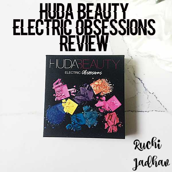 HUDA BEAUTY OBSESSIONS PALETTE Electric REVIEW | RUCHI JADHAV