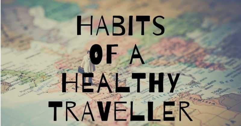Habits Of A Healthy Traveller 