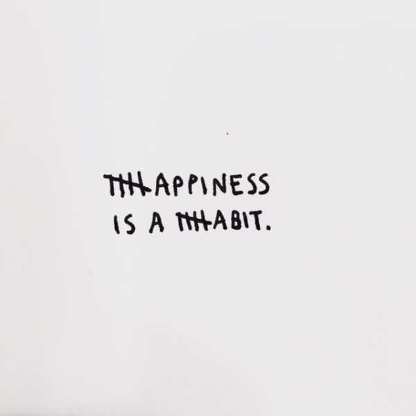 Happiness Is A Habit.