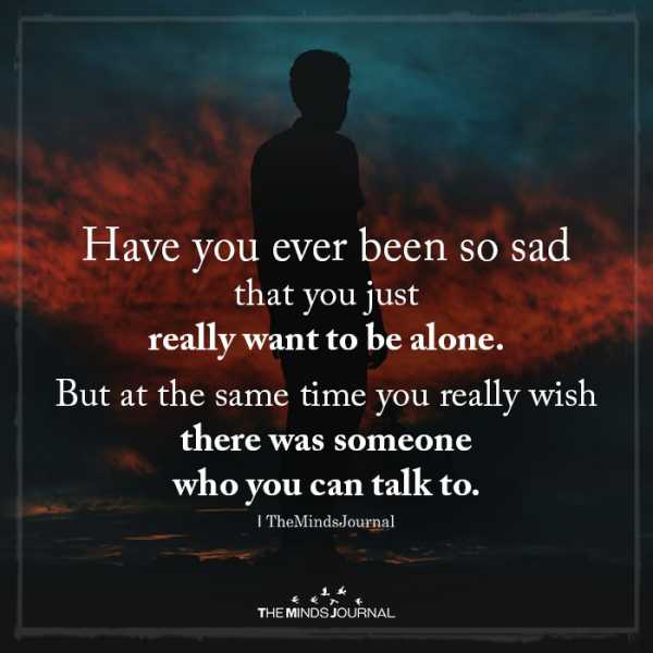 Have You Ever Been So Sad That You Just Really Want To Be Alone
