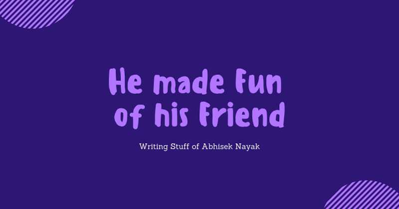 He Made Fun Of His Friend