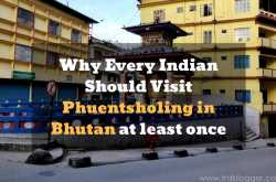 Here is Why Every Indian Should Visit Phuentsholing in Bhutan At Least Once - Trablogger