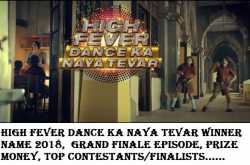 High Fever Dance Ka Naya Tevar Winner Name 2018, Grand Finale Episode, Prize Money, Top Contestants/Finalists