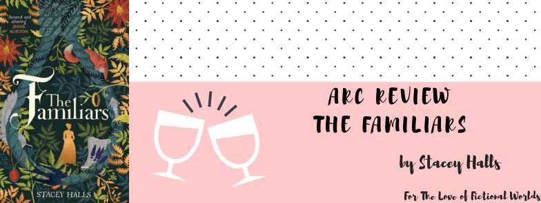 Historical Gothic Fiction With An Extra Sprinkling Of *HEA* | ARC Review: The Familiars By Stacey Halls