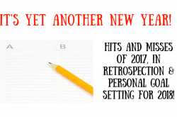 Hits and Misses of 2017, in retrospection, and goal setting for 2018!