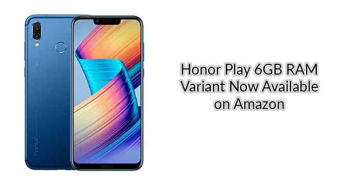 Honor Play 6GB RAM Variant Now Available On Amazon