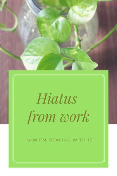 How I’m Dealing With My Hiatus From Work