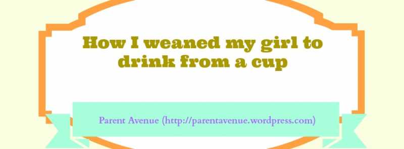 How I Weaned My Girl To Drink From A Cup