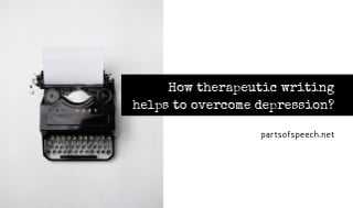 How Therapeutic Writing Helps To Overcome Depression?- PARTS OF SPEECH